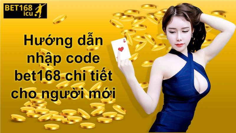 Hướng dẫn nhập code bet168 chi tiết cho người mới